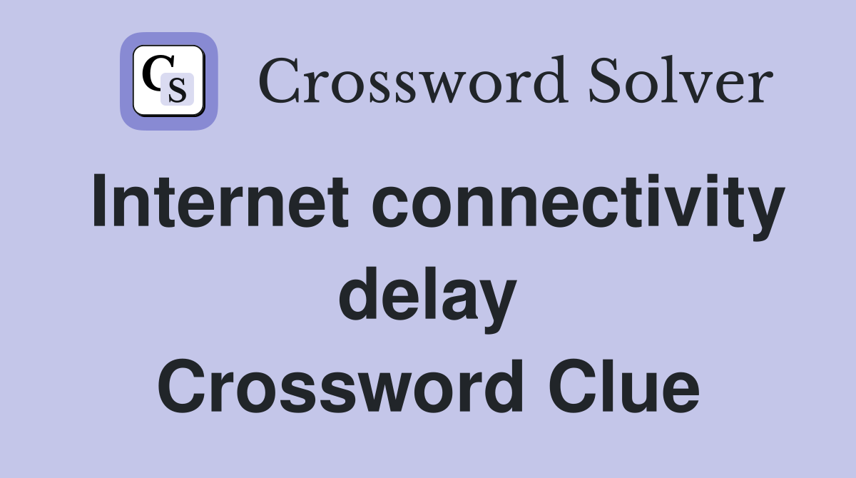 Internet connectivity delay Crossword Clue