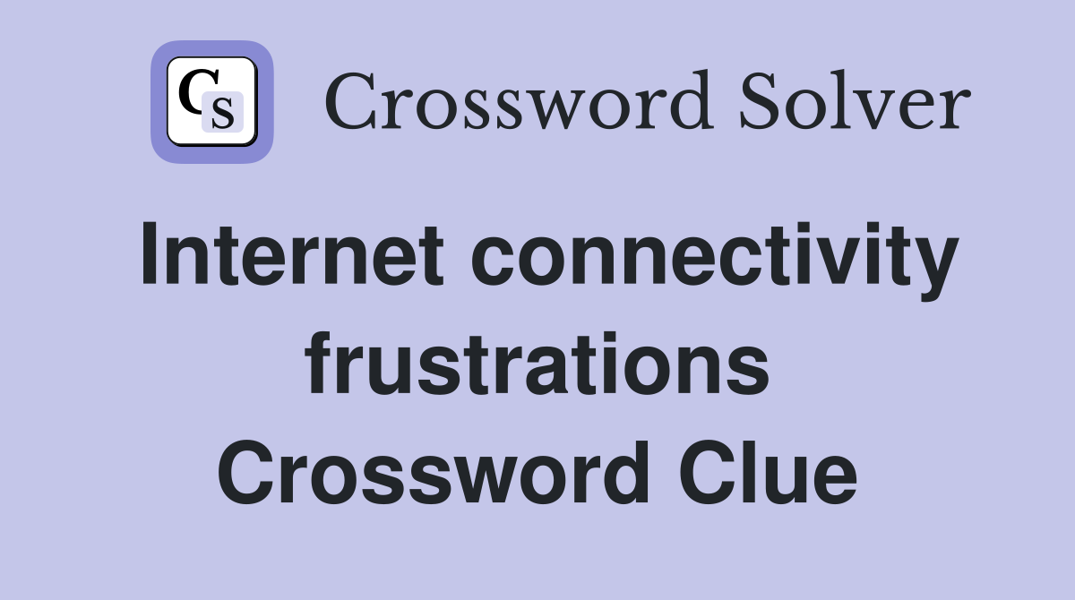 Internet connectivity frustrations Crossword Clue