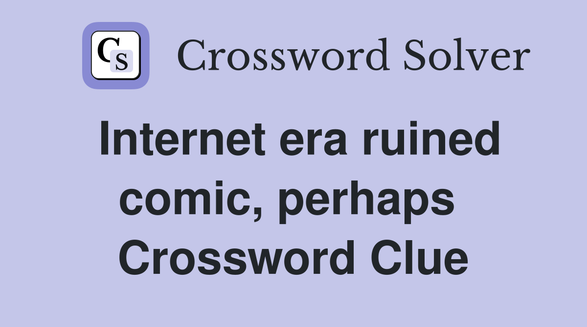 Internet era ruined comic, perhaps  Crossword Clue