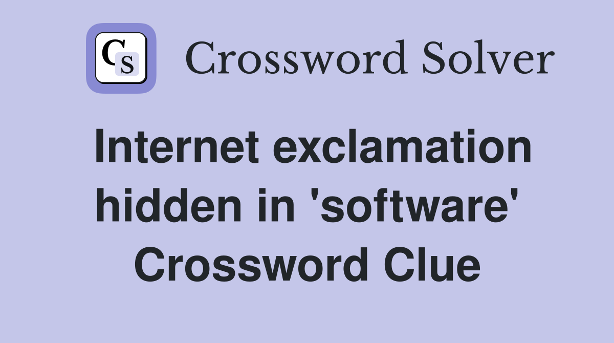 Internet exclamation hidden in 'software' Crossword Clue