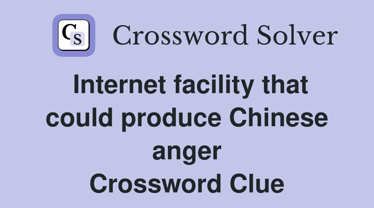 Internet facility that could produce Chinese anger Crossword Clue