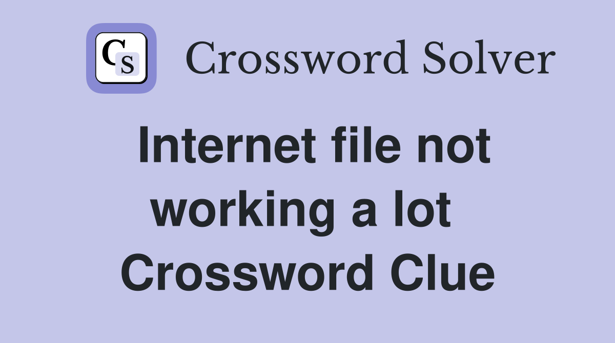 Internet file not working a lot  Crossword Clue