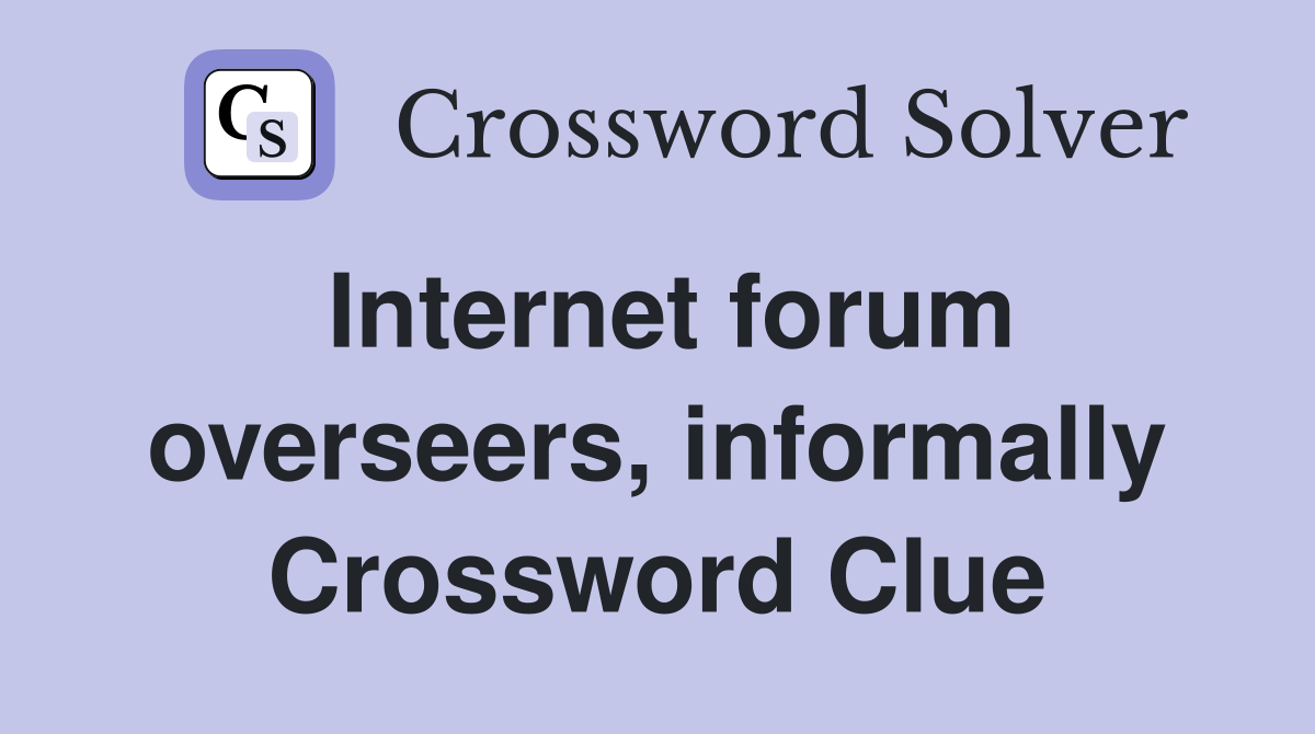 Internet forum overseers, informally Crossword Clue