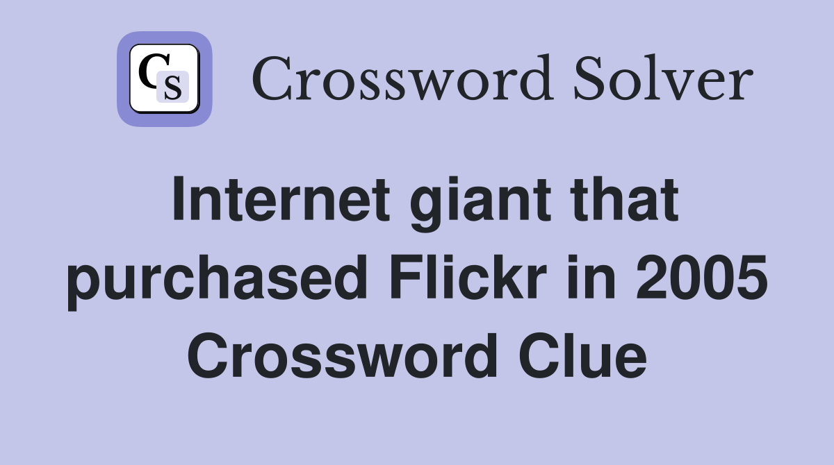 Internet giant that purchased Flickr in 2005 Crossword Clue