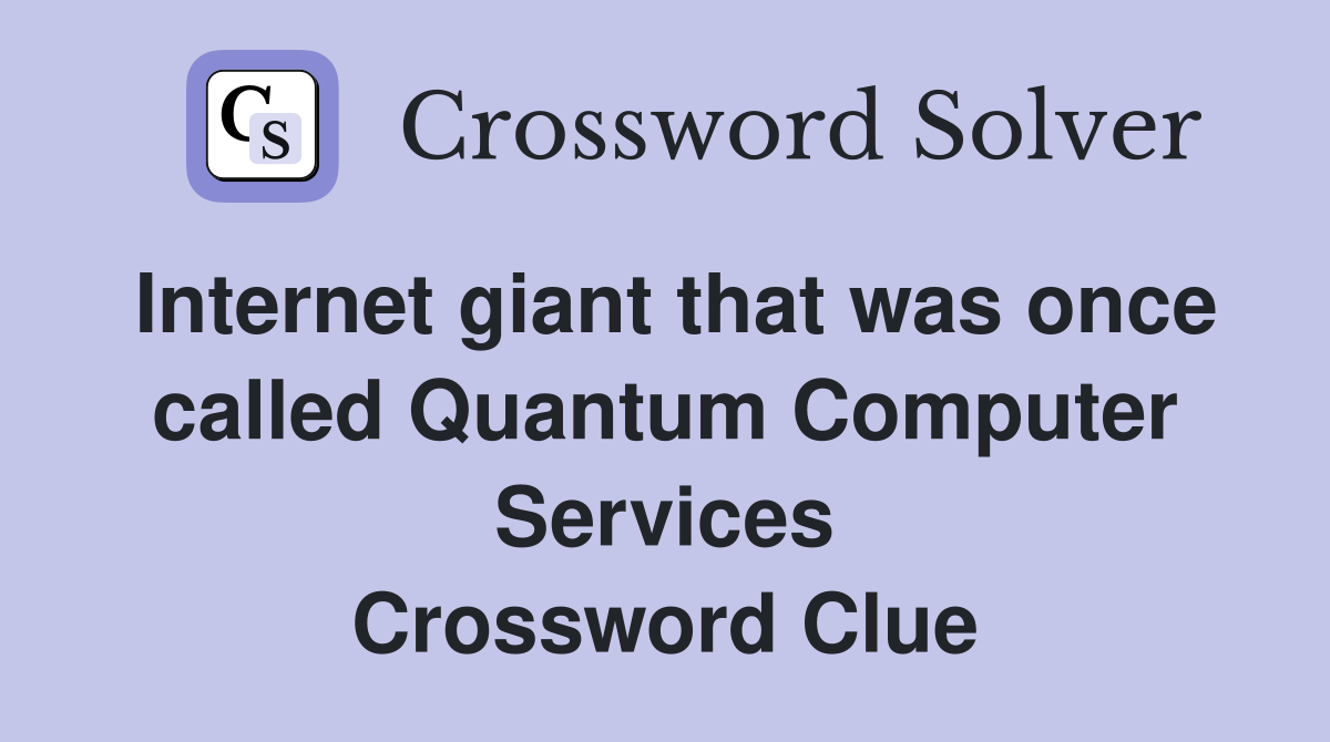 Internet giant that was once called Quantum Computer Services Crossword Clue