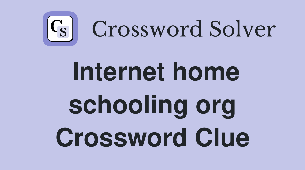Internet home schooling org Crossword Clue