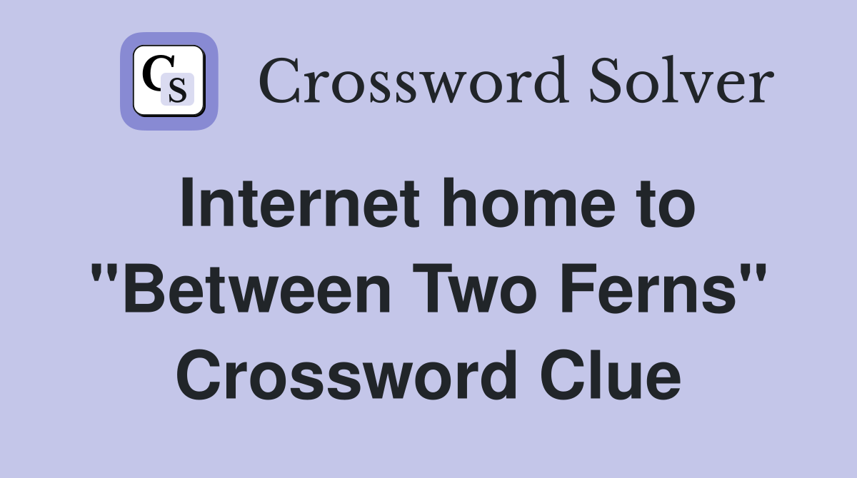 Internet home to "Between Two Ferns" Crossword Clue