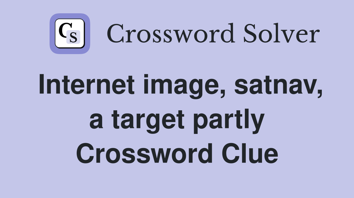 Internet image, satnav, a target partly Crossword Clue