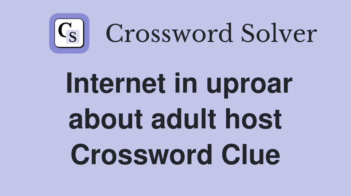 Internet in uproar about adult host Crossword Clue