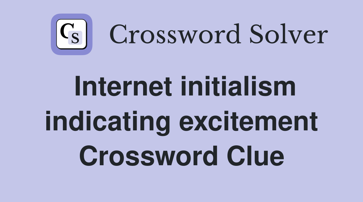 Internet initialism indicating excitement Crossword Clue