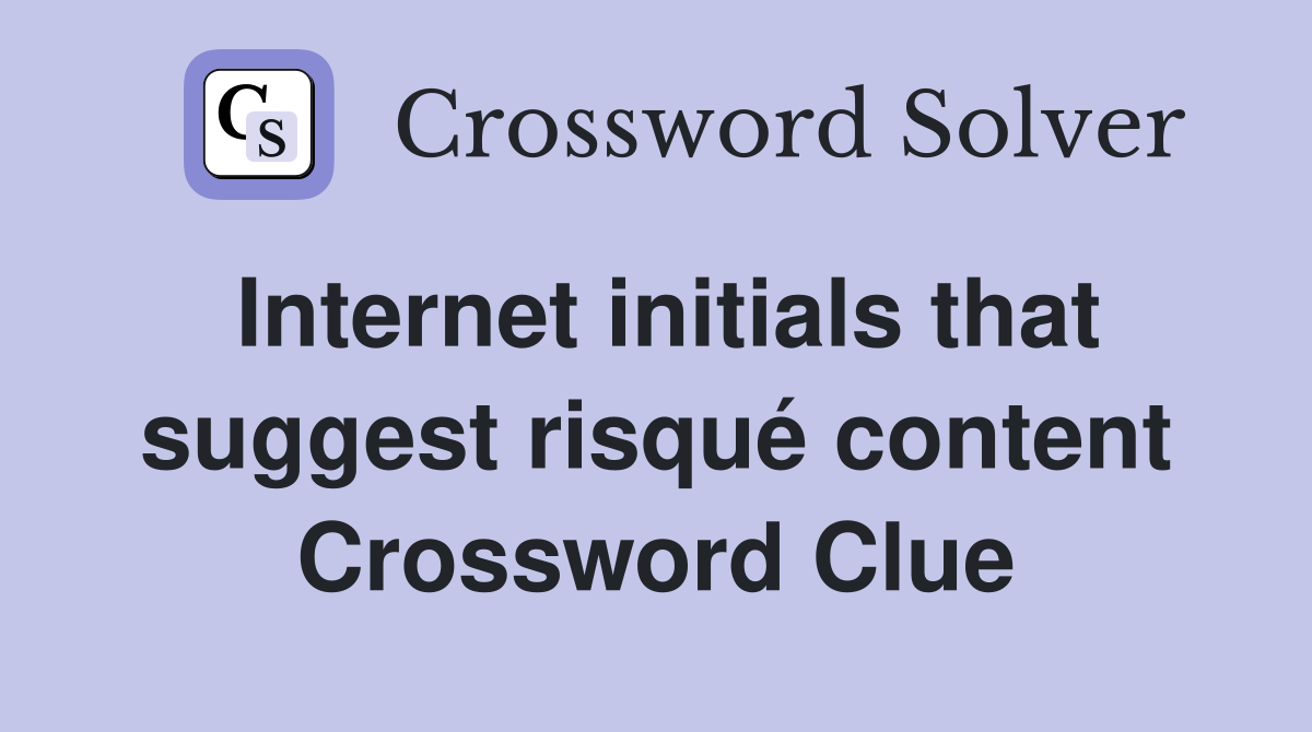 Internet initials that suggest risqué content Crossword Clue