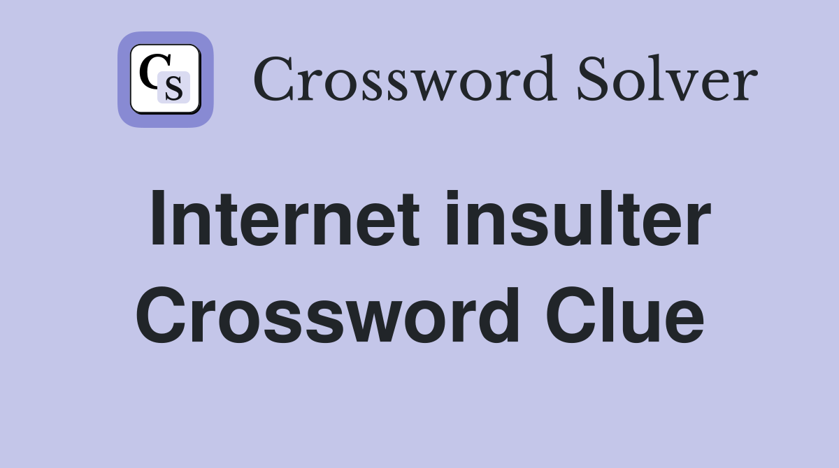 Internet insulter Crossword Clue
