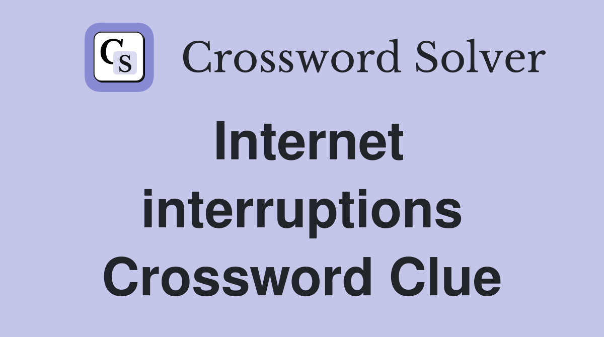 Internet interruptions Crossword Clue