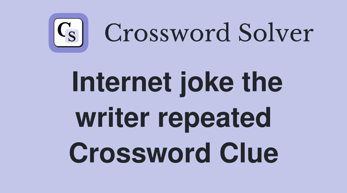 Internet joke the writer repeated Crossword Clue