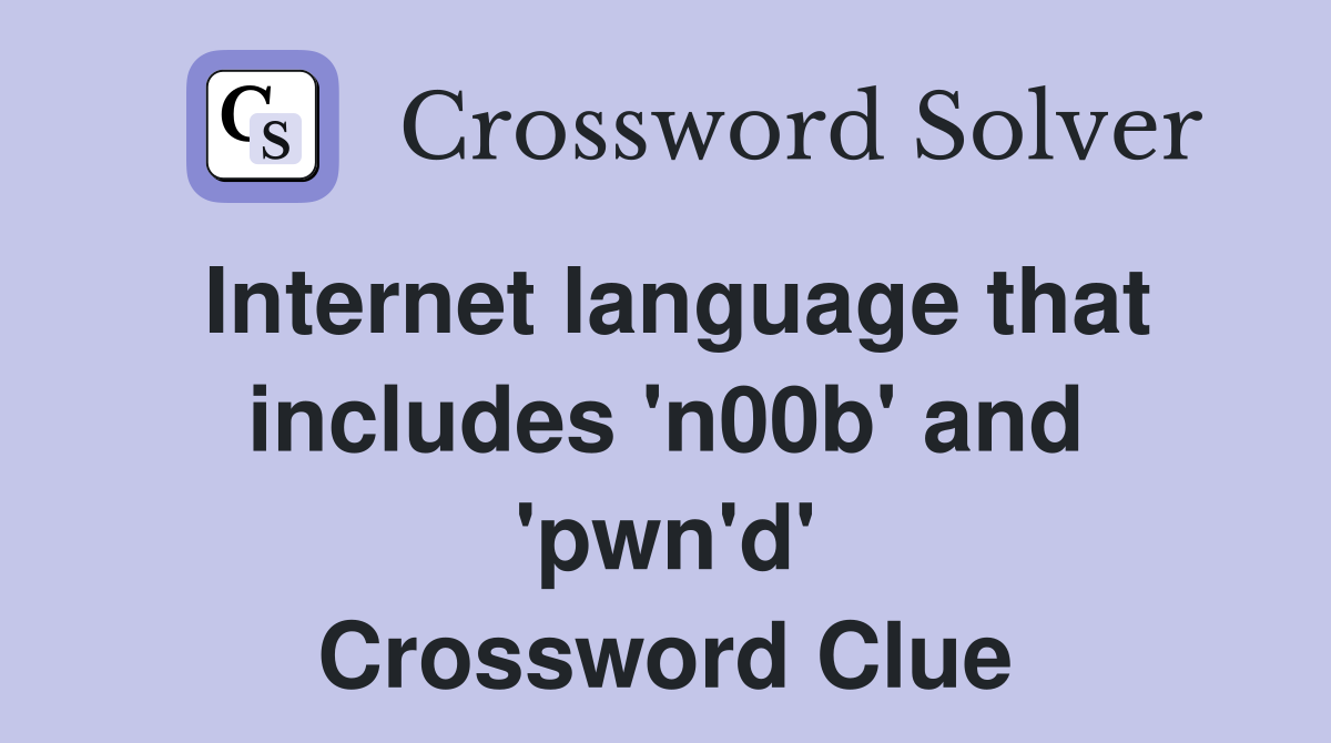 Internet language that includes 'n00b' and 'pwn'd' Crossword Clue