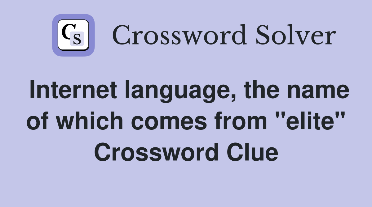Internet language, the name of which comes from "elite" Crossword Clue