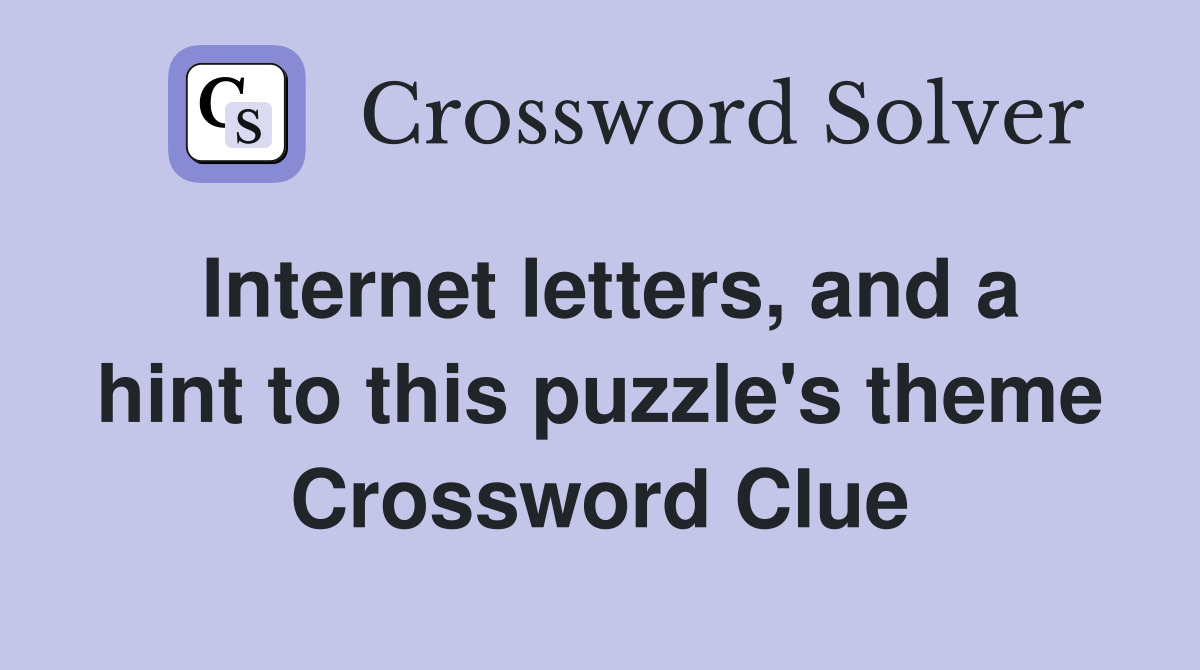 Internet letters, and a hint to this puzzle's theme Crossword Clue
