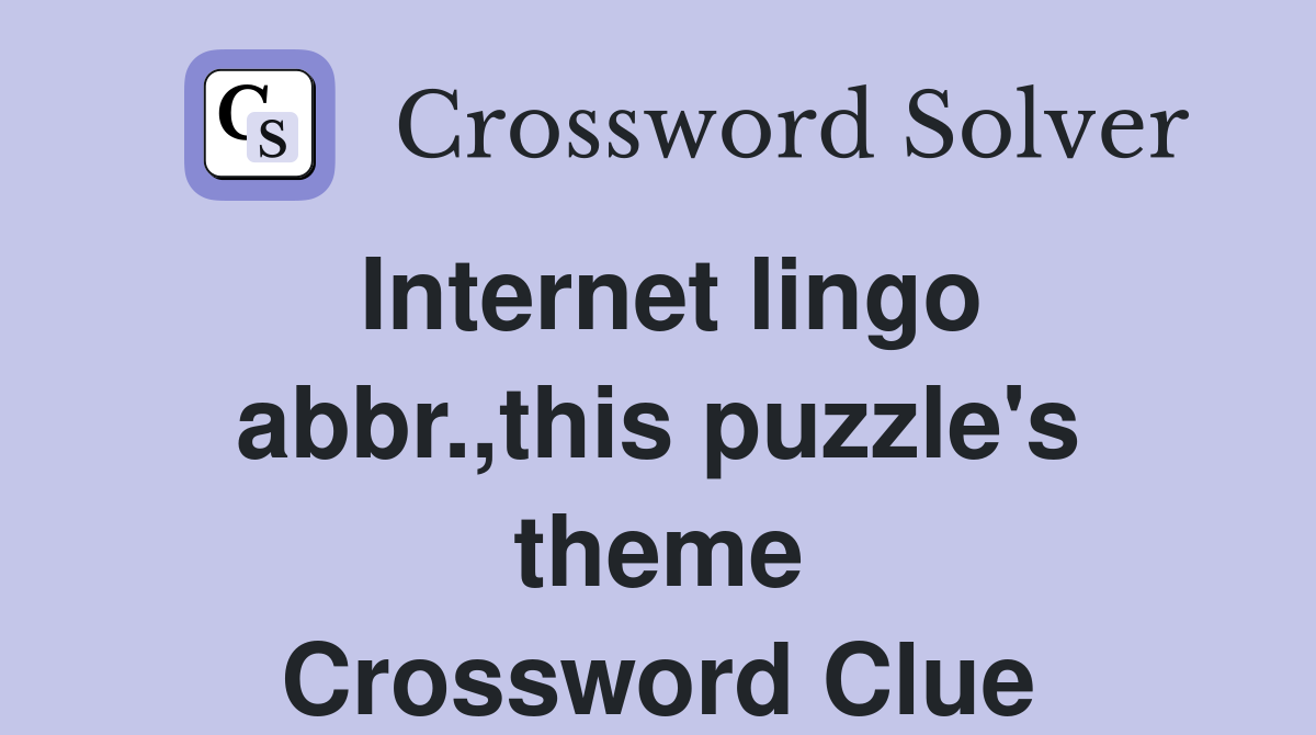 Internet lingo abbr.,this puzzle's theme Crossword Clue