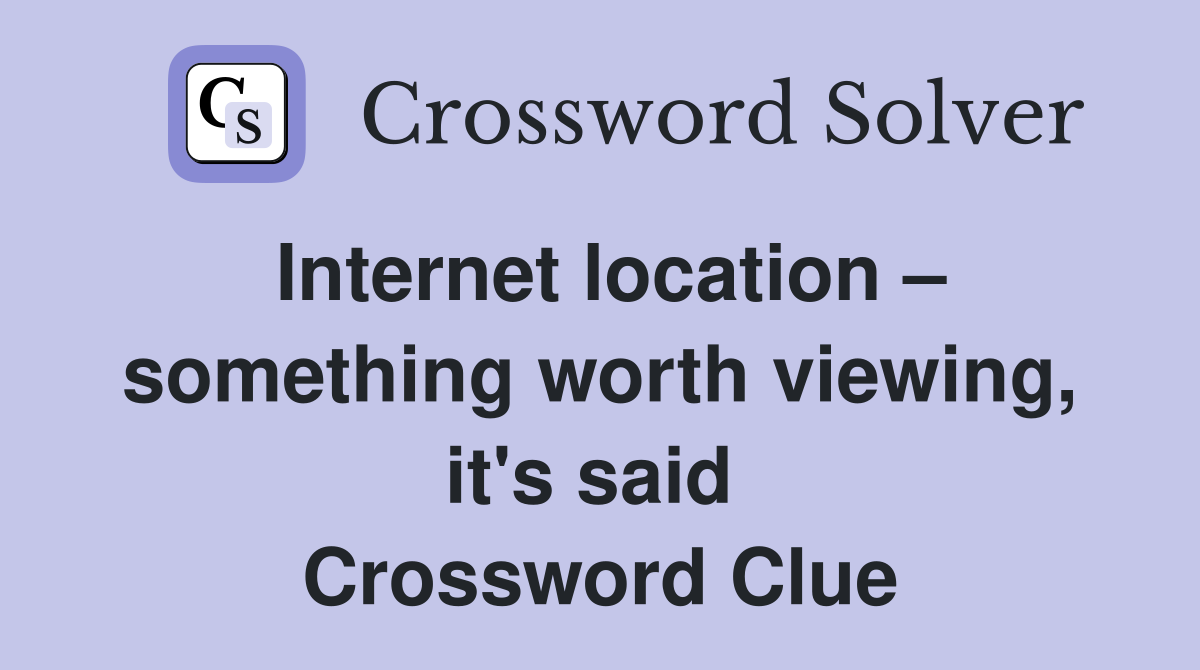 Internet location – something worth viewing, it's said  Crossword Clue