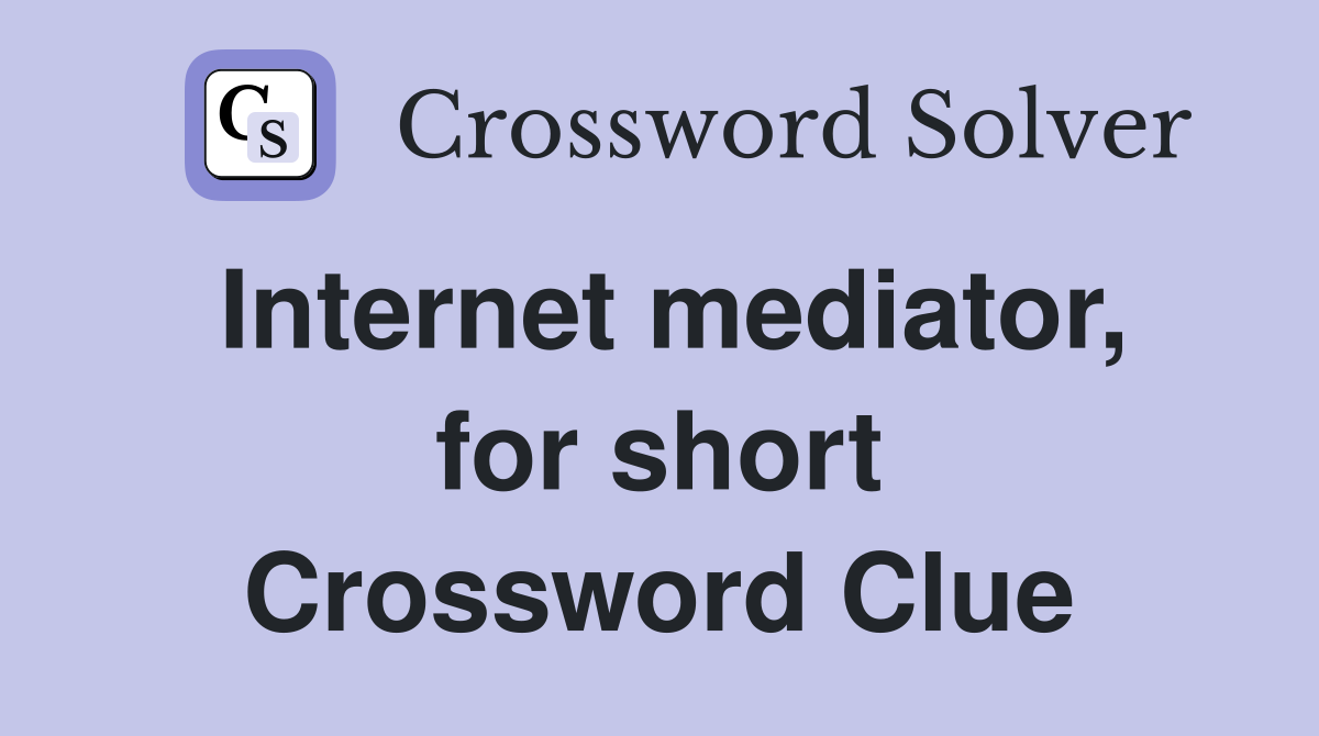 Internet mediator, for short Crossword Clue