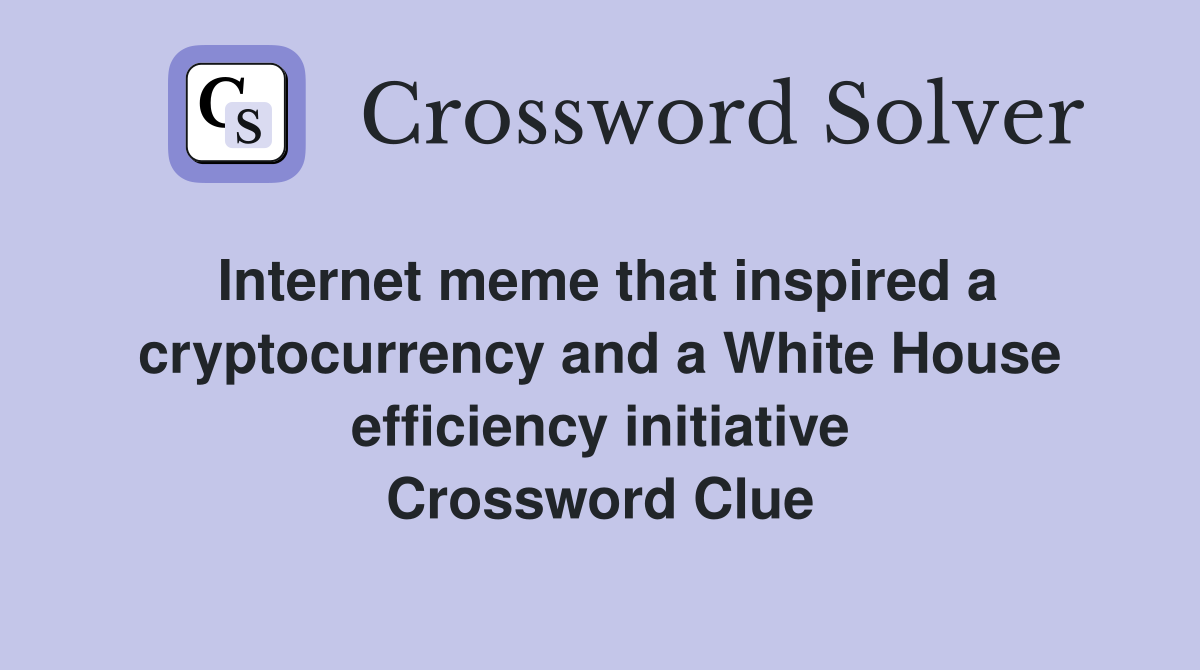 Internet meme that inspired a cryptocurrency and a White House efficiency initiative Crossword Clue