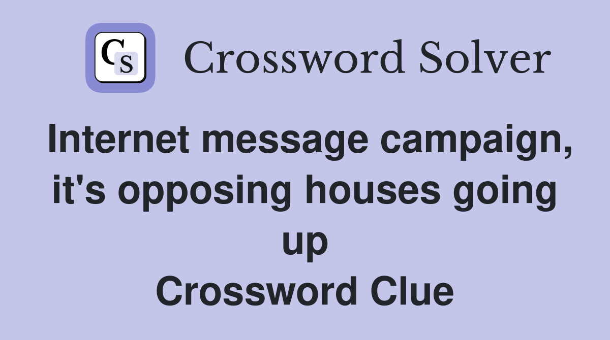 Internet message campaign, it's opposing houses going up Crossword Clue