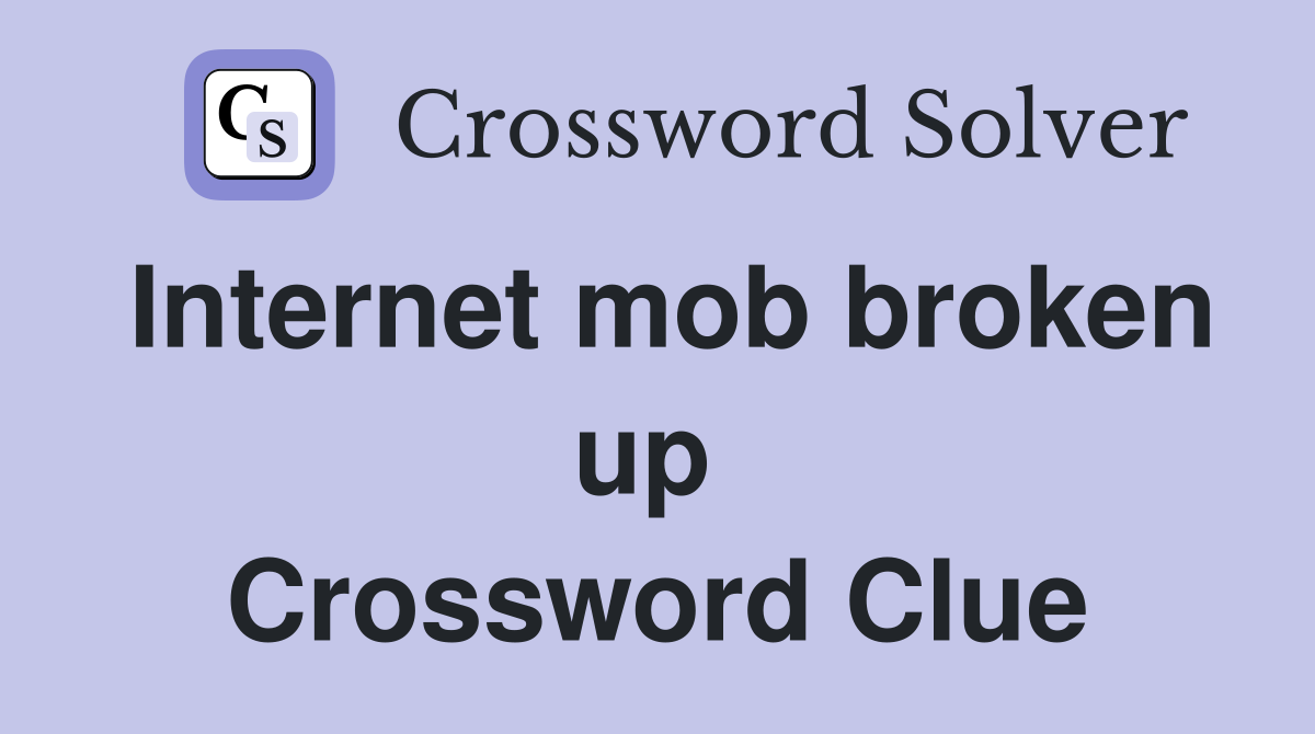 Internet mob broken up  Crossword Clue