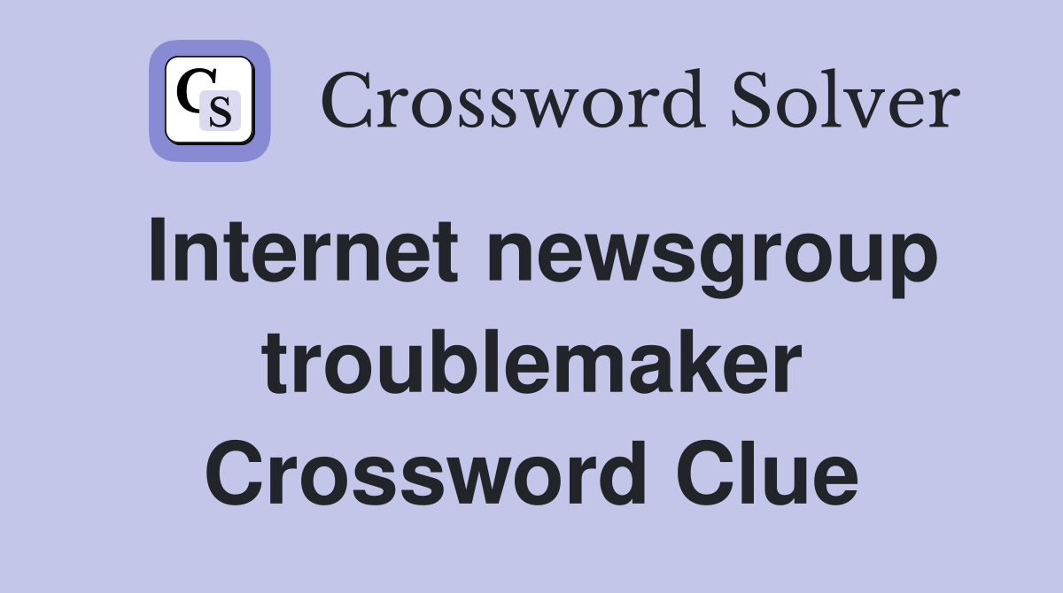 Internet newsgroup troublemaker Crossword Clue