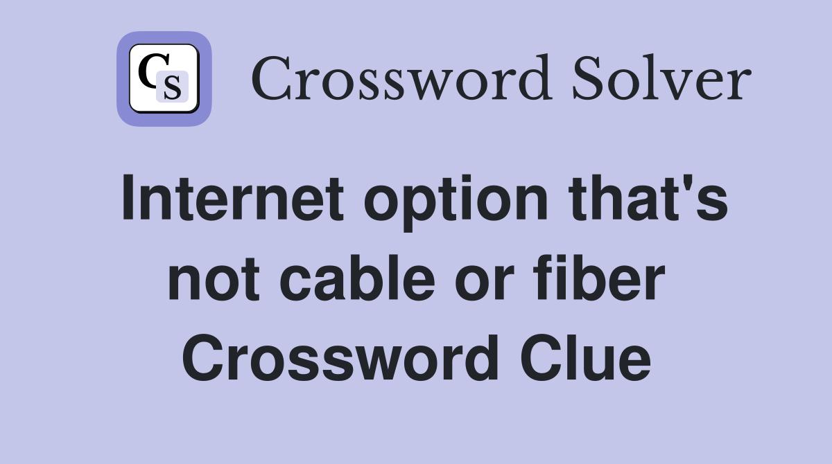 Internet option that's not cable or fiber Crossword Clue