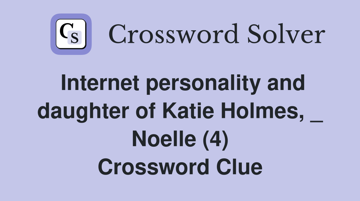 Internet personality and daughter of Katie Holmes, _ Noelle (4) Crossword Clue