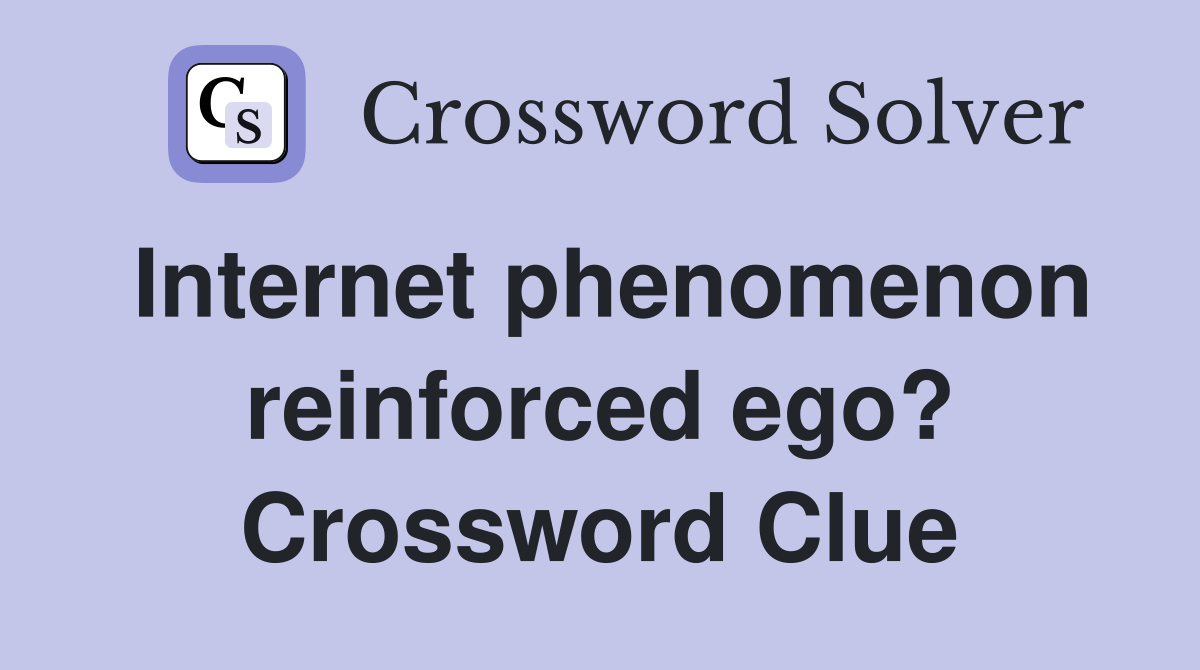 Internet phenomenon reinforced ego? Crossword Clue