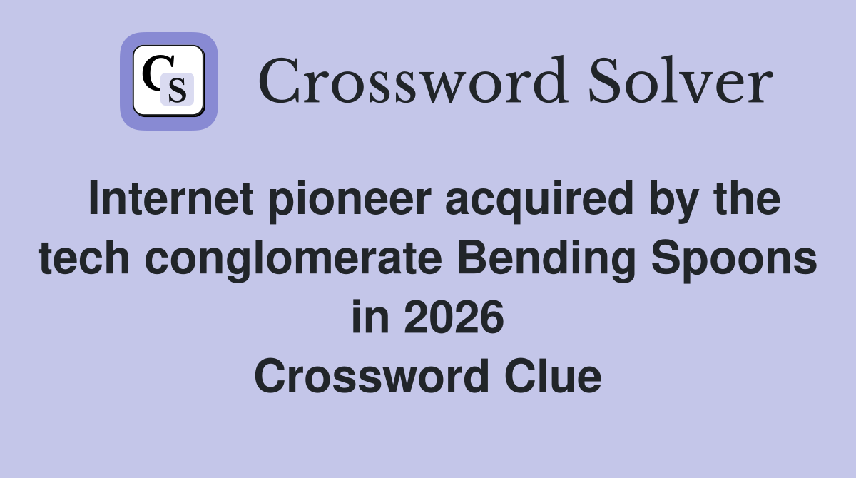Internet pioneer acquired by the tech conglomerate Bending Spoons in 2026 Crossword Clue
