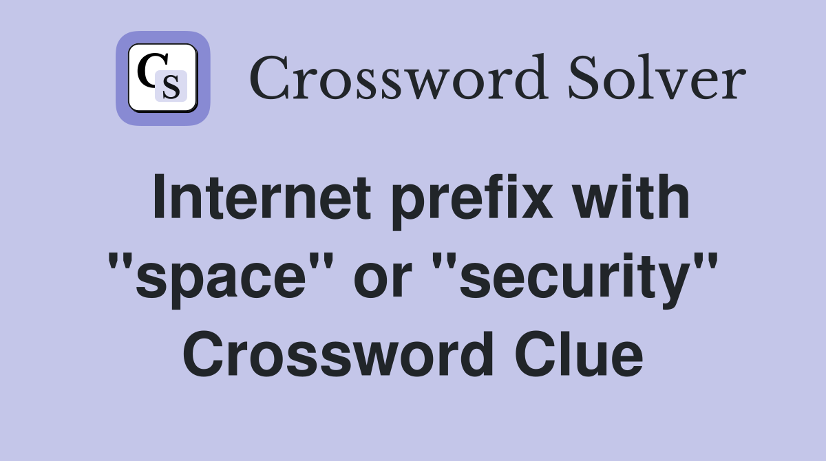Internet prefix with "space" or "security" Crossword Clue