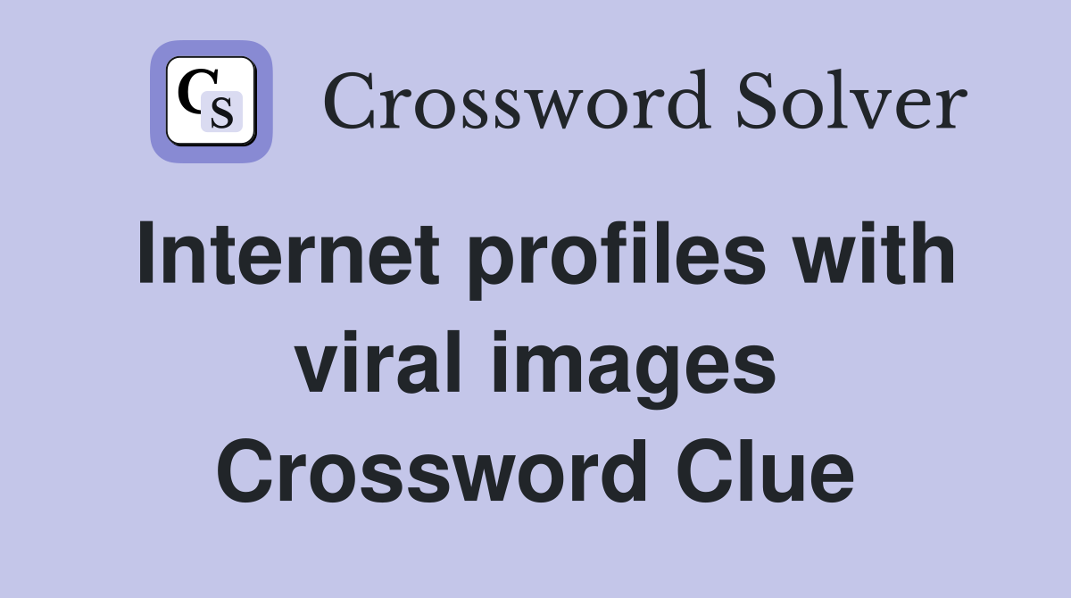 Internet profiles with viral images Crossword Clue
