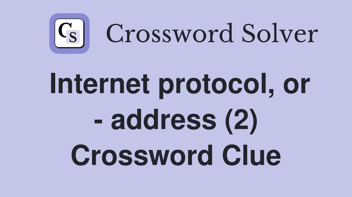 Internet protocol, or - address (2) Crossword Clue