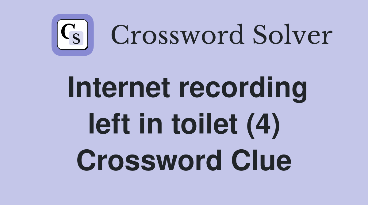Internet recording left in toilet (4) Crossword Clue