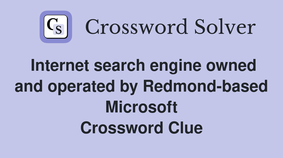Internet search engine owned and operated by Redmond-based Microsoft Crossword Clue