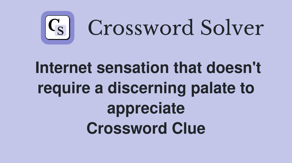 Internet sensation that doesn't require a discerning palate to appreciate Crossword Clue