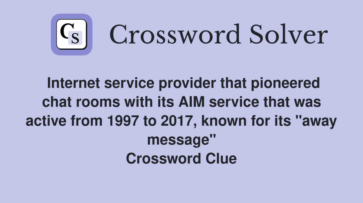 Internet service provider that pioneered chat rooms with its AIM service that was active from 1997 to 2017, known for its "away message" Crossword Clue