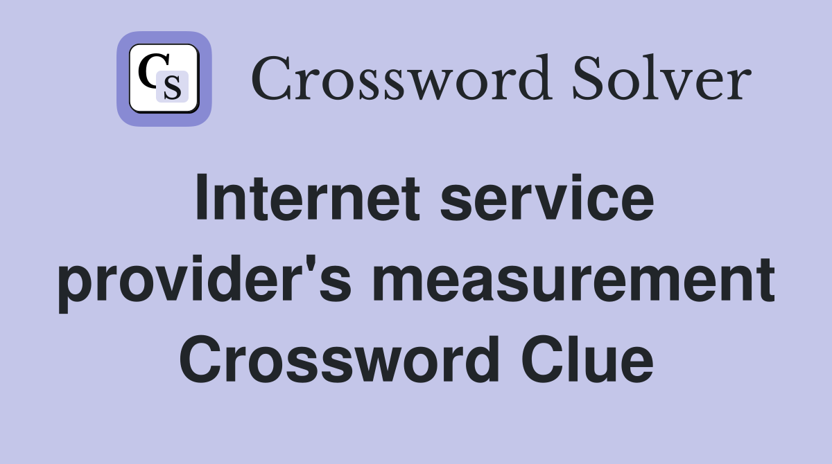 Internet service provider's measurement Crossword Clue