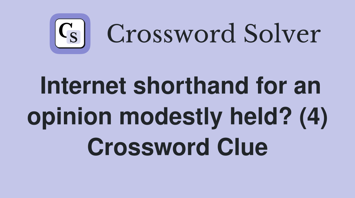 Internet shorthand for an opinion modestly held? (4) Crossword Clue
