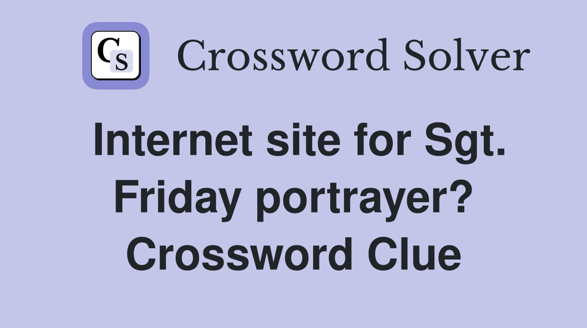 Internet site for Sgt. Friday portrayer? Crossword Clue