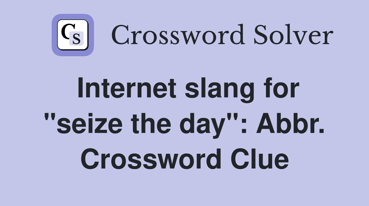 Internet slang for "seize the day": Abbr. Crossword Clue