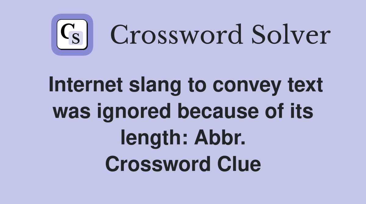 Internet slang to convey text was ignored because of its length: Abbr. Crossword Clue