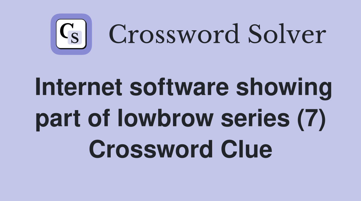 Internet software showing part of lowbrow series (7) Crossword Clue
