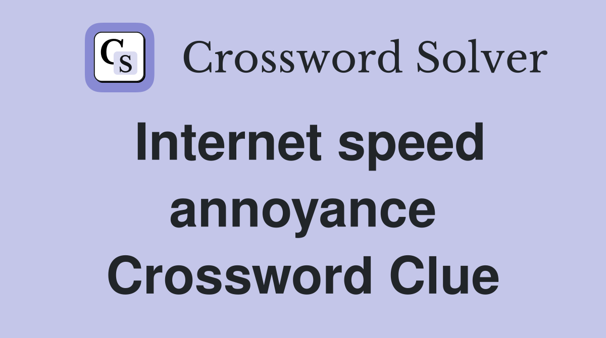 Internet speed annoyance Crossword Clue