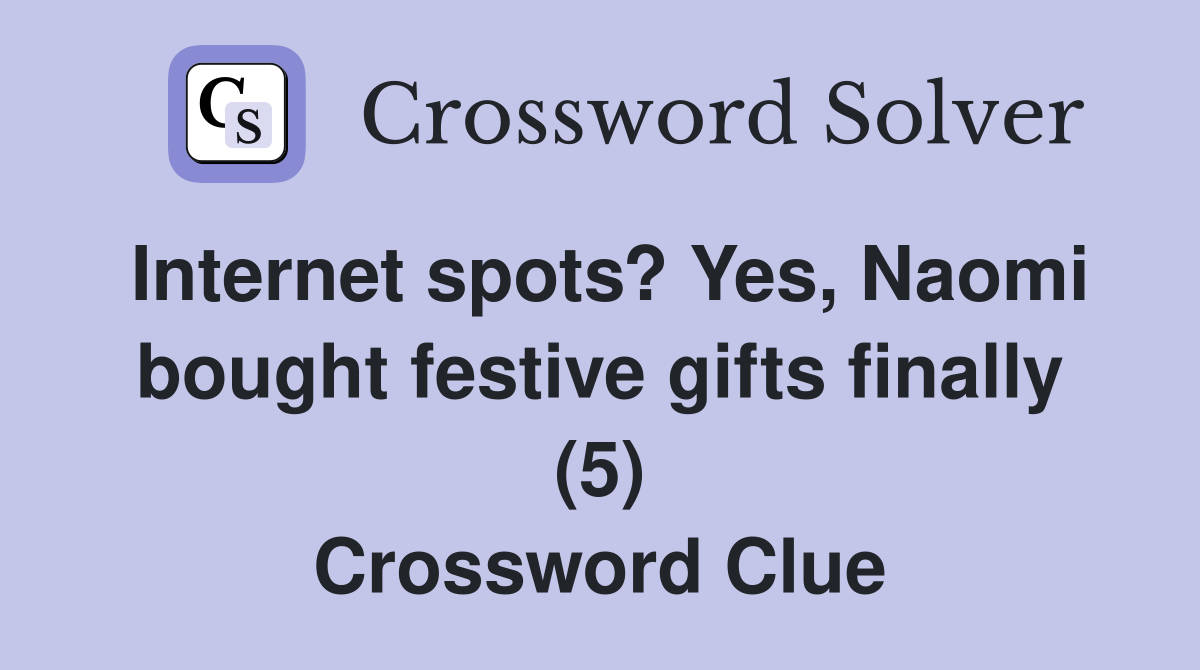 Internet spots? Yes, Naomi bought festive gifts finally (5) Crossword Clue
