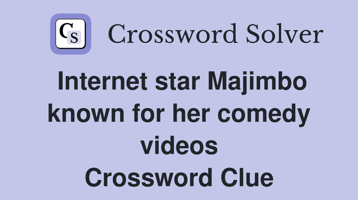 Internet star Majimbo known for her comedy videos Crossword Clue