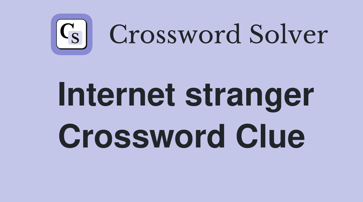 Internet stranger Crossword Clue