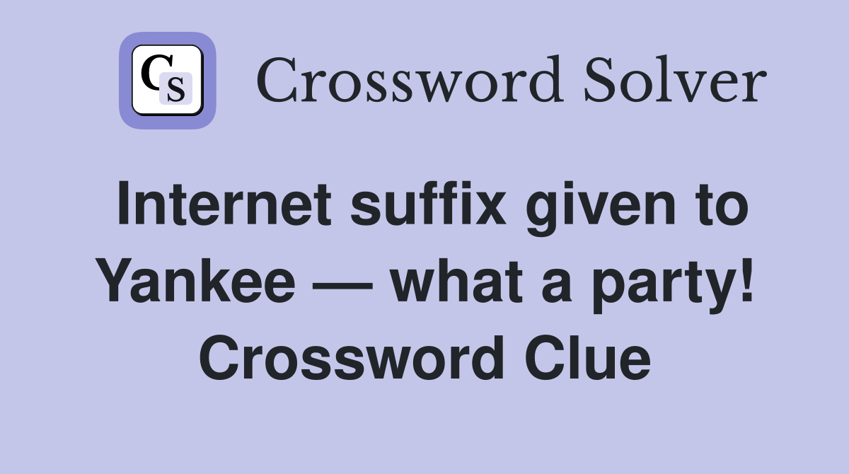 Internet suffix given to Yankee — what a party! Crossword Clue